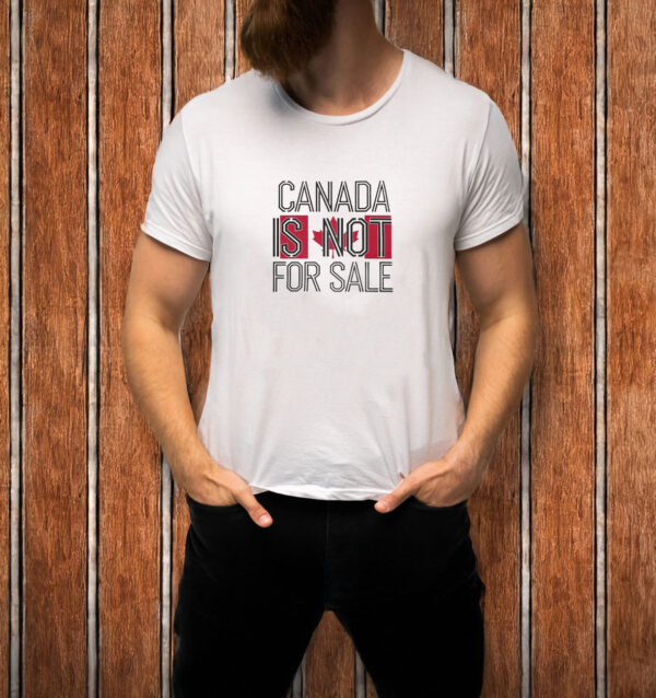 Canada Is Not For Sale - Perfect for National Holidays T-Shirt