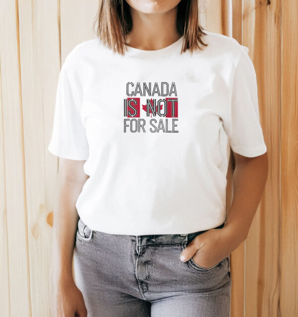 Canada Is Not For Sale - Perfect for National Holidays T-Shirt